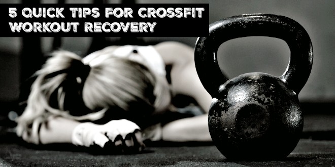 5 Quick Tips For CrossFit Workout Recovery